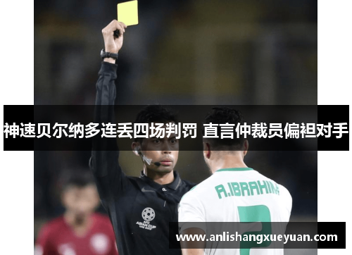 神速贝尔纳多连丢四场判罚 直言仲裁员偏袒对手